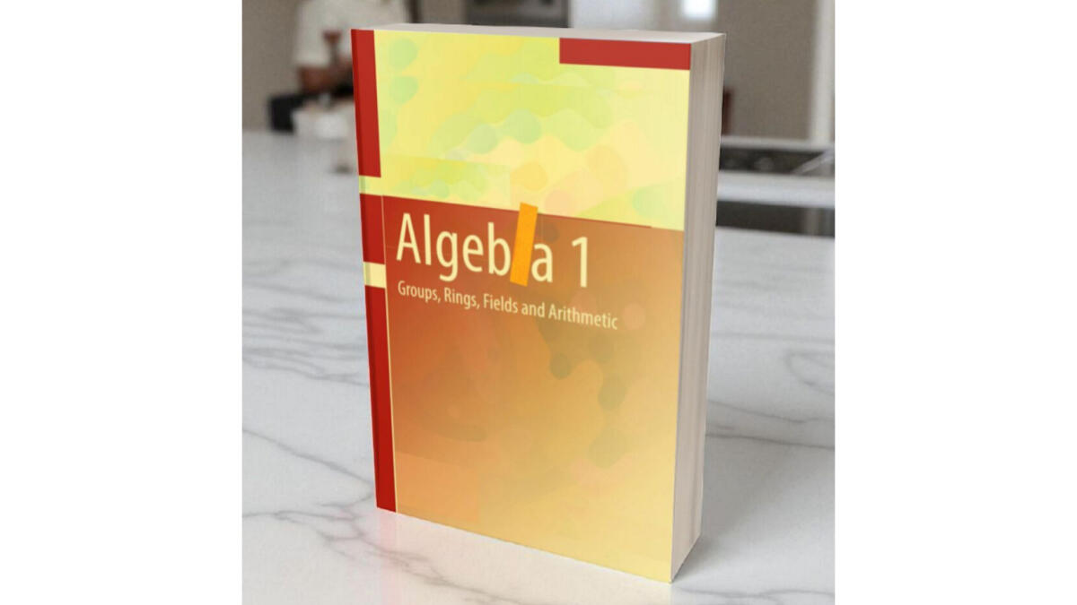 Algebra 1 Groups, Rings, Fields And Arithmetic 1